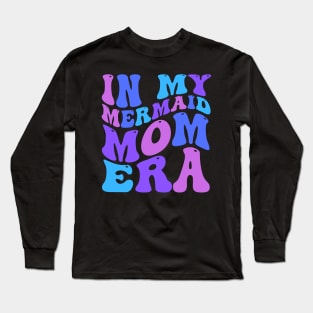 In My Mermaid Mom Era Girl Mermaid Mermaid Mama Mothers Day Long Sleeve T-Shirt